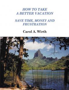 How to Take A Better Vacation - Save Time Money and Frustration