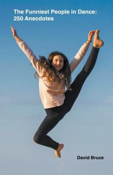 The Funniest People in Dance  250 Anecdotes