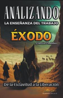 Analizando la Enseñanza del Trabajo en Éxodo: De la Esclavitud a la Liberación (La Enseñanza del Trabajo en la Biblia) (Spanish Edition)