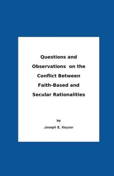 Questions And Observations On The Conflict Between Faith-Based and Secular Rationalities