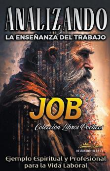 Analizando la Enseñanza del Trabajo en Job: Ejemplo Espiritual y Profesional para la Vida Laboral (La Enseñanza del Trabajo en la Biblia) (Spanish Edition)