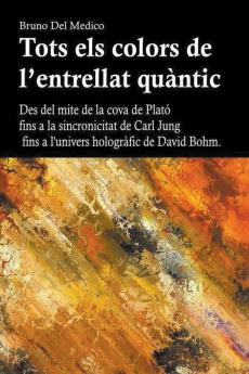 Tots els colors de l'entrellat qu��ntic. Des del mite de la cova de Plat�� fins a la sincronicitat de Carl Jung fins a l'univers hologr��fic de David Bohm