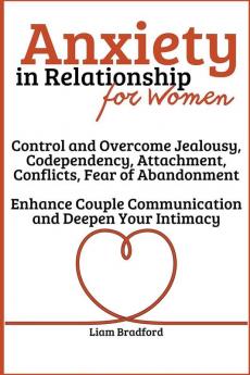 Anxiety in Relationship for Women | Overcome Jealousy Codependency Attachment Conflicts Fear of Abandonment. Enhance Couple Communication and Deepen Your Intimacy