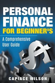 Personal Finance for Beginner's - A Comprehensive User Guide