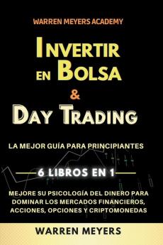 Invertir en Bolsa & Day Trading  La mejor gu��a para principiantes  6 Libros en 1  Mejore su psicolog��a del dinero para dominar los mercados financieros acciones opciones y criptomonedas