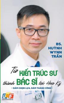 Từ Kiến Trúc Sư Thành Bác Sĩ Tại Hoa Kỳ (Tủ Sách Bác Sĩ Wynn Tran) (Vietnamese Edition)