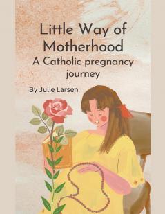 Little Way of Motherhood a Catholic Pregnancy Journey
