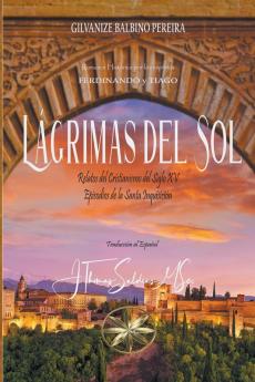 L��grimas del Sol. Relatos del Cristianismo del Siglo XV. Episodios de la Santa Inquisici��n