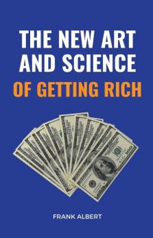 The New Art And Science Of Getting Rich