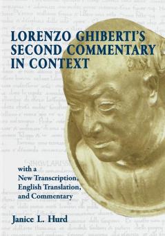Lorenzo Ghiberti's Second Commentary in Context with a New Transcription English Translation  and Commentary