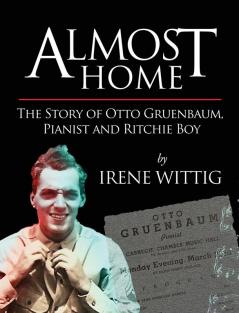 Almost Home - The Story of Otto Gruenbaum pianist and Ritchie Boy