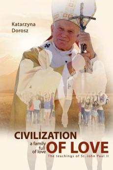 Civilization of Love. Family Full of Love.  The Teaching of  St. John Paul II