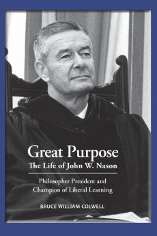 Great Purpose The Life of John W. Nason Philosopher President and Champion of Liberal Learning (Softcover Deluxe)