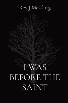 I WAS BEFORE THE SAINT