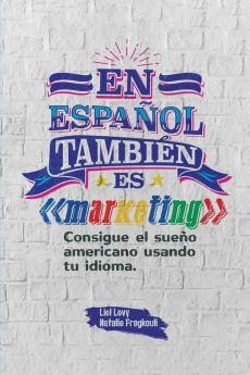 En Español También Es Marketing: Consigue El Sueño Americano Usando Tu Idioma (Spanish Edition)