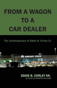 The Autobiography of Eddie B Corley Sr. From A Wagon To A Car Dealer