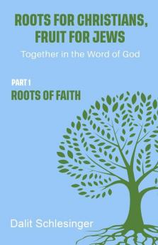 Roots for Christians Fruit for Jews Part 1 Roots of Faith