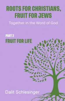 Roots for Christians Fruit for Jews Part 2 Fruit for Life