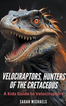 Velociraptors Hunters of the Cretaceous