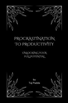 Procrastination to Productivity - Unlocking Your Full Potential
