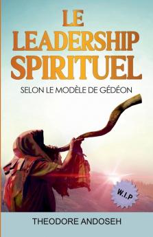 Le Leadership Spirituel Selon le modèle de Gédéon