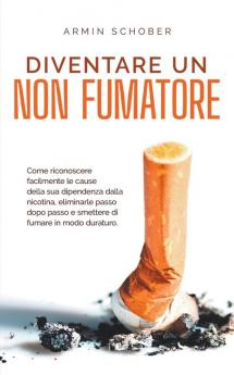 Diventare un non fumatore Come riconoscere facilmente le cause della sua dipendenza dalla nicotina eliminarle passo dopo passo e smettere di fumare in modo duraturo.
