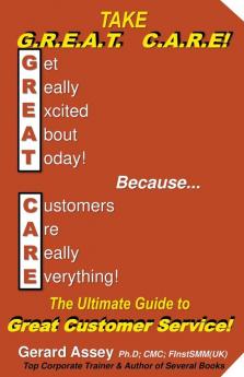Take  G.R.E.A.T  C.A.R.E!  The Ultimate Guide to Great Customer Service!