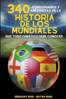 340 Curiosidades y An��cdotas de la Historia de los Mundiales