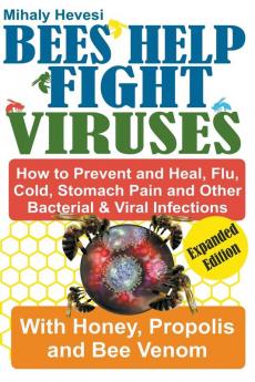 Bees Help Fight Viruses - How to Prevent and Heal Flu Colds Stomach Pain and Other Bacterial and Viral Infections