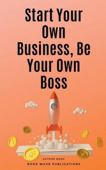 Start Your Own Business Be Your Own Boss
