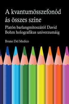 A kvantum ��sszefon��d��s��nak minden sz��ne. Plat��n barlangj��nak m��tosz��t��l kezdve Carl Jung szinkronoss��g��n ��t David Bohm holografikus univerzum��ig.