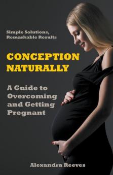 Conception Naturally - A Guide to Overcoming and Getting Pregnant