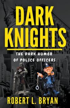 DARK KNIGHTS The Dark Humor of Police officers