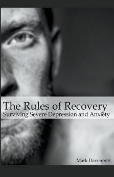 The Rules of Recovery - Surviving Severe Depression and Anxiety