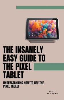 The Insanely Easy Guide to the Pixel Tablet