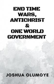 End Time Wars Antichrist & One World Government