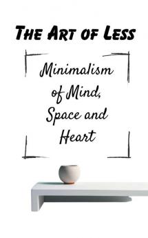 The Art of Less Minimalism of Mind Space and Heart