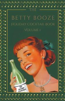 The Betty Booze Holiday Cocktail Book Volume 1