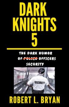 DARK KNIGHTS The Dark Humor of Security Officers