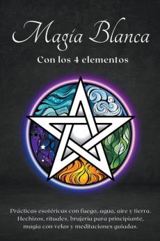 Magia blanca con los 4 elementos. Prácticas esotéricas con fuego agua aire y tierra.