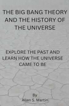The Big Bang Theory and the History of the Universe