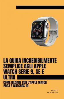 La Guida Incredibilmente Semplice Agli Apple Watch Serie 9 Se E Ultra