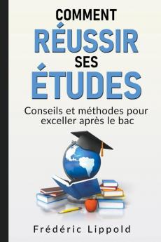 Comment réussir ses études: Méthodes et conseils pour exceller après le bac (French Edition)