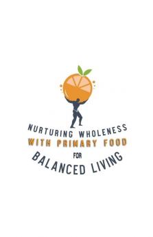 Nurturing Wholeness with Primary Food for Balanced Living