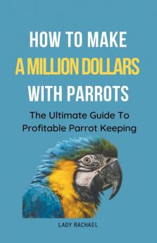 How To Make A Million Dollars With Parrots