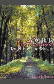 A Walk To Gethsemane Touching The Master