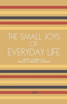 The Small Joys of Everyday Life