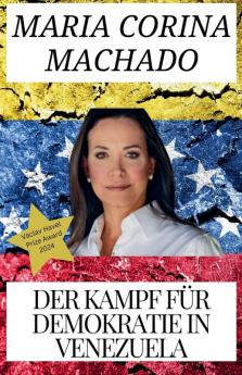 Maria Corina Machado und Der Kampf f��r Demokratie in Venezuela