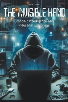 The Invisible Hand Economic Intelligence And Industrial Espionage