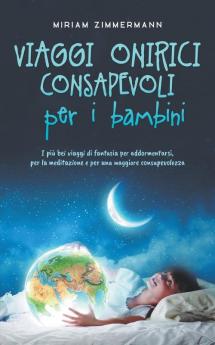 Viaggi onirici consapevoli per i bambini I più bei viaggi di fantasia per addormentarsi per la meditazione e per una maggiore consapevolezza